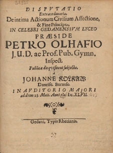 Dispvtatio Extraordinaria, De intima Actionum Civilium Affectione, & Fine Principe, [...] Præside Petro Ölhafio [...] Publicæ disqvisitioni subjecta, a Johanne Kolkaw [...]