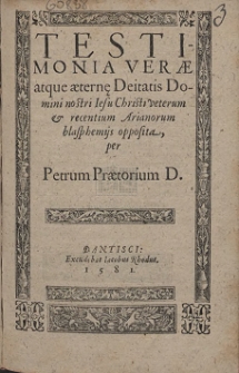 Testimonia Ver&aelig; atque &aelig;terne Deitatis Domini nostri Iesu Christi veterum & recentium Arianorum blasphemijs opposita