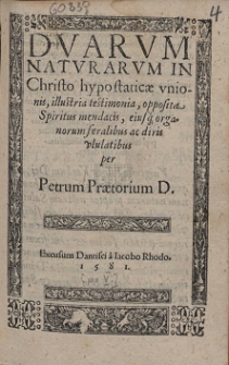 Dvarvm Natvrarvm In Christo hypostatic&aelig; vnionis, illustria testimonia, opposita Spiritus mendacis, eiusq[ue] organorum feralibus ac diris vlulatibus