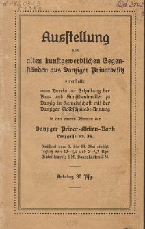 Ausstellung von alten kunstgewerblichen Gegenst&auml;nden aus Danziger Privatbesitz : veranstaltet vom Verein zur Erhaltung der Bau- und Kunstdenkm&auml;ler zu Danzig in Gemeinschaft mit der Danziger Goldschmiede-Innung : in den oberen R&auml;umen der Danziger Privat-Aktien-Bank [...]