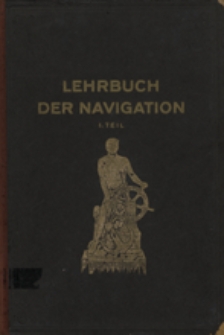 Lehrbuch der Navigation : für die Kriegs- und Handelsmarine. 1. T.