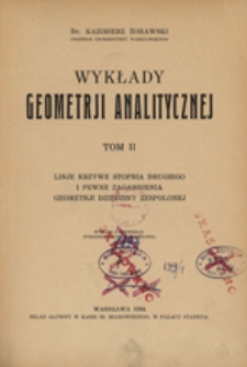 Wykłady geometrii analitycznej. Tom II : Linie krzywe stopnia drugiego i pewne zagadnienia geometrii dziedziny zespolonej.