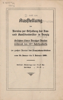 Ausstellung des Vereins zur Erhaltung der Bau- und Kunstdenkmäler in Danzig : Ansichten älterer Danziger Bauten während des 19 ten Jahrhunderts : im großen Remter des Franziskanerklosters vom 24. Januar bis 7. Februar 1909