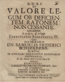 De Valore Legum Ob Deficientem Ratonem Non Cessante. Occasione [...] Exercitatio Sabbathina IV. Quam Sub Pr&aelig;sidio Dn. Samuelis Friderici Willenberg [...] D. IX Martii MDCCXX. Hora XI. Instituent Respondens