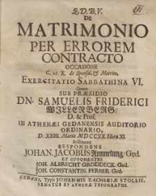 De Matrimonio Per Errorem Contracto Occasione [...] Exercitatio Sabbathina VI. Quam Sub Pr&aelig;sidio Dn. Samuelis Friderici Willenberg, [...] D. XXIII. Martii MDCCXX. Hora XI. Instituent Respondens Johan. Jacobus Ammelung, Ged. [...]