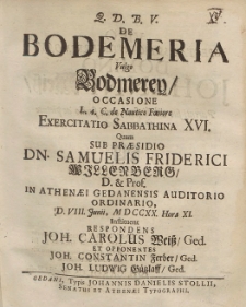 De Bodemeria Vulgo Bodmerey, Occasione [...] Exercitatio Sabbathina XVI. Quam Sub Præsidio Dn. Samuelis Friderici Willenberg [...] D. VIII Junii, MDCCXX, Hora XI