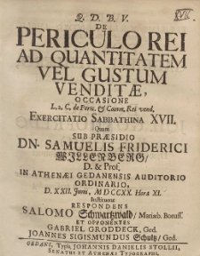 De Periculo Rei Ad Quantitatem Vel Gustum Venditæ, Occasione [...] Exercitatio Sabbathina XVII. Quam Sub Præsidio Dn. Samuelis Friderici Willenberg [...] D. XXII. Junii, MDCCXX