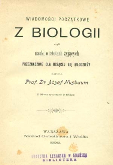 Wiadomości początkowe z biologii czyli Nauki o istotach żyjących przeznaczone dla uczącej się młodzieży : z 38 rysunkami w tekście : napisał J&oacute;zef Nusbaum