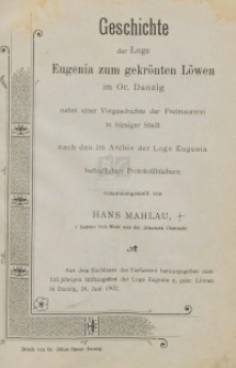 Geschichte der Loge Eugenia zum gekrönten Löwen im Or. Danzig : nebst einer Vorgeschichte der Freimaurerei in hiesiger Stadt : nach den im Archiv der Loge Eugenia befindlichen Protokollbüchern