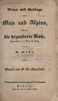 Arien und Gesänge aus: Maja und Alpino, oder: die bezauberte Rose : Feen-Oper in 3 Akten mit Tanz