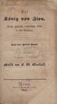 Der K&ouml;nig von Zion : Gr&ouml;&szlig;e historisch-romantische Oper in vier Aufz&uuml;gen