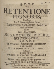 De Retentione Pignoris, Occasione [...] Exercitatio Sabbathina XXXIV. Partis Posterioris Quam Sub Præsidio Dn. Samuelis Friderici Willenberg [...] D. XIX. Decembr. MDCCXXII. Hora XI