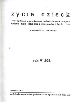 Życie Dziecka : czasopismo poświęcone ochronie macierzyństwa, opiece nad dziećmi i młodzieżą i życiu dziecka : 1936