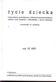 Życie Dziecka : czasopismo poświęcone ochronie macierzyństwa, opiece nad dziećmi i młodzieżą i życiu dziecka : 1937