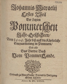 Johannis Micraelij Erstes Theil Der Letzten Pommerschen Jahr-Geschichten : Vom 1606. Jahr bi&szlig; auff die K&auml;yserliche Einquartierung in Pommern, Vnd also Das Vierdte Buch Vom Pommer Lande. B. [4]