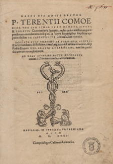 Habes Hic Amice Lector P. Terentii Comoedias : Vna Cvm Scholiis Ex Donati, Asperi, & Cornvti Commentarijs decerptis [...] / multo quam antehac unquam prodierunt emendatiores, nisi quod in heauton timōroumenon scripsit uir apprime doctus Io[hannes] Calphvrnivs Brixiensis, licet recentior [...]