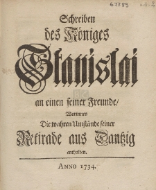 Schreiben des Königes Stanislai an einen seiner Freunde, Worinnen Die wahren Umstände seiner Retirade aus Dantzig enthalten