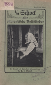 1/2 Schock alte ostpreuszische Volkslieder : in Heuaust und Spinnstube / gesammelt von E. T. v. Batocki