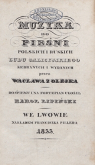 Muzyka do pieśni polskich i ruskich ludu galicyjskiego zebranych i wydanych przez Waclawa z Oleska [pseud.] : do śpiewu i na fortepian ułożył ...