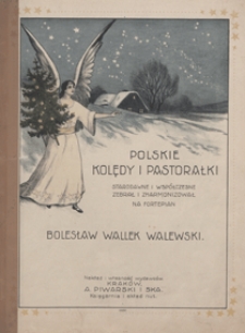 Polskie kolędy i pastorałki starodawne i wsp&oacute;łczesne : na fortepian z tekstem / zebrał i zharmonizował Bolesław Wallek Walewski