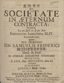 De Societate in &AElig;ternum Contracta, Occasione [...] Exercitatio Sabbathina XLIV. Partis Posterioris. Quam Sub Pr&aelig;sidio Dn. Samuelis Friderici Willenberg [...] D. XXIX. Maji. MDCCXXIII. Hora XI