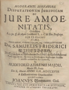 Disputationem Juridicam De Jure Amoenitatis, Occasione [...] Sub Præsidio Viri [...] Dn. Samuelis Friderici Willenberg [...] Die X. Martii Anno O. R. MDCCXVIII. [...] A Dissentientium Objectionibus pro virili tuebitur