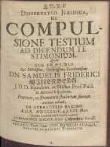 Dissertatio Juridica, De Compulsione Testium Ad Dicendum Testimonium, Quam Præside [...] Dn. Samuele Friderico Willenberg [...] MDCCXXIV. d. XXIII. Mart. [...]
