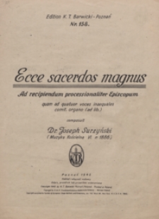 Ecce sacerdos magnus = [Oto kapłan wielki] : ad recipiendum processionaliter Episcopum : G-dur : quam ad quatuor vpces inaequales comit[ante] organo (ad lib.). - [Partytura]