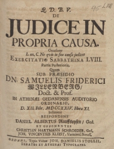 De Judice In Propria Causa. Occasione [...] Exercitatio Sabbathina LVIII. Partis Posterioris, Quam Sub Præsidio Dn. Samuelis Friderici Willenberg [...] D. XII. Febr. MDCCXXIV. Hora XI