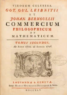 Virorum celeberr. Got. Gul. Leibnitii et Johan. Bernoullii commercium philosophicum et mathematicum. T. 2, Ab Anno 1700 ad Annum 1716