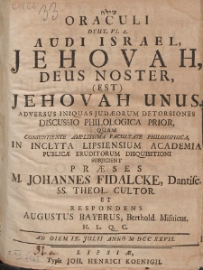 Oraculi Deut. VI. 4. Audi Israel, Jehovah, Deus Noster, (Est) Jehovah Unus : Adversus Iniquias Judæorum Detorsiones Discussio Philologica. P. 1-2.