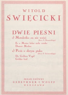 2 Pieśni : 1)"Matuleńko on nie wróci" Es-dur : op.13 / słowa I. Kraszewskiego ; 2)"Pieśń o złotym ptaku" Des-dur : op.14 / słowa J. Guranowskiego : [na głos wysoki z tow. fortepianu]