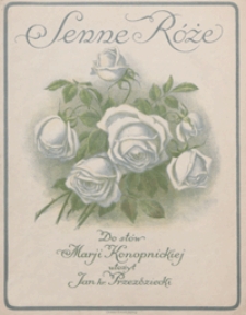 Senne r&oacute;że : [pieśń na głos wysoki z tow. fortepianu] / do sł&oacute;w Marji Konopnickiej