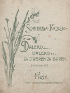 Daleko, daleko za dworem za borem : krakowiak E-dur : pieśń na 1-en głos z towarzyszeniem fortepianu