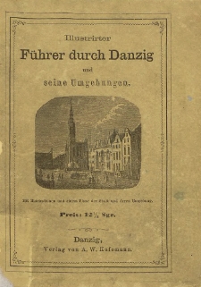 Illustrirter Führer durch Danzig und seine Umgebungen : mit vielen in den Text gedruckten Holzschnitten und einem Plane der Stadt und deren Umgebung.