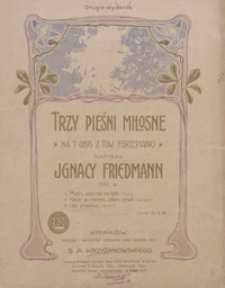 3 Pieśni miłosne : op.4 : na 1 głos z tow. fortepianu