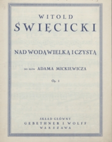 Nad wodą wielką i czystą : [pieśń] Es-dur : op.5 : [na głos wysoki z tow. fortepianu] / do słów Adama Mickiewicza
