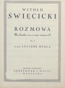 Rozmowa (Kochanko, na co nam rozmowa?) : [pieśń] Es-dur : op.8 : [na głos wysoki z tow. fortepianu] / do słów Lucjana Rydla