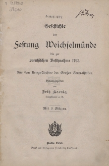 Geschichte der Festung Weichselmünde bis zur preußischen Besitznahme 1793 : aus dem Kriegs-Archive des Großen Generalstabes