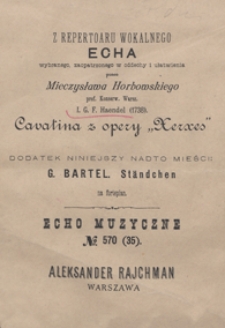 Cavatina z opery "Xerxes" / G. F. Haendel ; z repertoaru Echa wybranego, zaopatrzonego w oddechy i ułatwienia przez Mieczysława Horbowskiego, prof. Konserw. Warsz