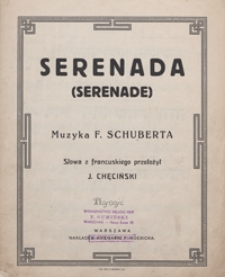 Serenada : [pieśń z cyklu "Schwanengesang"] d-moll : D:957/4 : [na głos wysoki z tow. fortepianu] / słowa z francuskiego przełożył Jan Chęciński