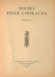 Polska pieśń ch&oacute;ralna : zesz. 1 : utwory łatwe na ch&oacute;r mieszany [a cappella]