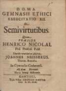 Gymnasii Ethici Exercitatio XIII. : De Semivirtutibus. Qvam Præside Henrico Nicolai [...]