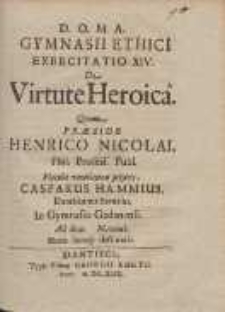 Gymnasii Ethici Exercitatio XIV. : De Virtute Heroica. Qvam Præside Henrico Nicolai [...]