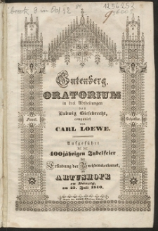 Gutenberg : Oratorium in drei Abtheilungen : augeführt bei der 400 jährigen Jubelfeier der Erfindung der Buchdruckerkunst im Arturshofe zu Danzig am 25 juli 1840