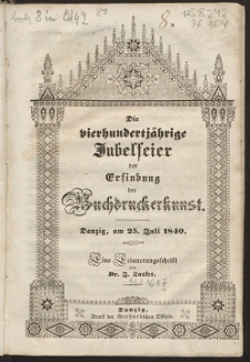 Die vierhundertj&auml;hrige Jubelfeier der Erfindung der Buchdruckerkunst : Danzig, am 25. Juli 1840 : eine Erinnerungsschrift