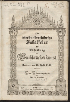 Die vierhundertjährige Jubelfeier der Erfindung der Buchdruckerkunst : Danzig, am 25. Juli 1840 : eine Erinnerungsschrift