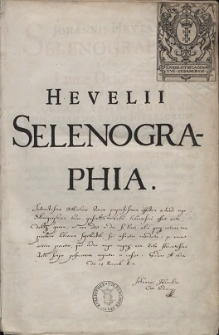 Johannis Hevelii Selenographia Sive, Lunæ Descriptio : Atque Accurata, Tam Macularum Eius, Quam Motuum Diversorum, Aliarumque Omnium Vicissitudinum, Phasiumque, Telescopii Ope Deprehensarum, Delineatio. In qua simul cæterorum omnium Planetarum nativa facies, variæque observationes, præsertim autem Macularum Solarium [...] sub aspectum ponuntur [...] : Addita Est, Lentes Expoliendi Nova Ratio, Ut Et Telescopia Diversa Construendi, Et Experiendi, horumq. adminiculo, varias observationes Cælestes, inprimis quidem Eclipsium, cum Solarium, tum Lunarium [...] perspicue explicatur [...]