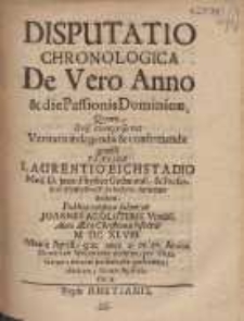 Disputatio Chronologica De Vero Anno [et] die Passionis Dominic&aelig;