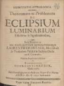 Exercitatio Astrologica continens Theoremata ac Problemata De Eclipsium Luminarium Effectibus [et] Significationibus /
